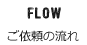 FLOW/ご依頼の流れ